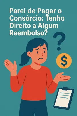 Imagem da notícia Parei de Pagar o Consórcio: Tenho Direito a Algum Reembolso?